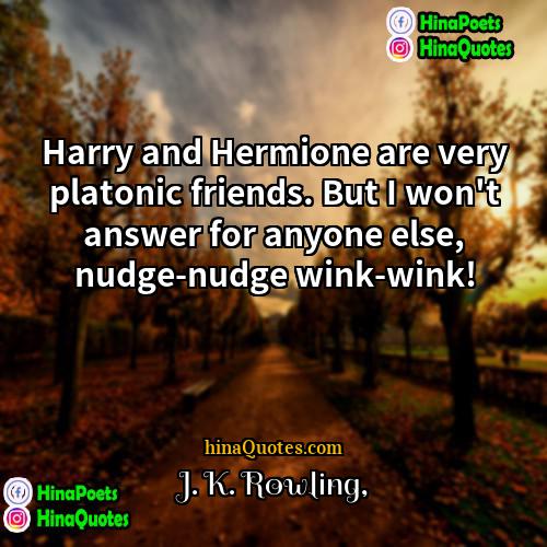 J K Rowling Quotes | Harry and Hermione are very platonic friends.